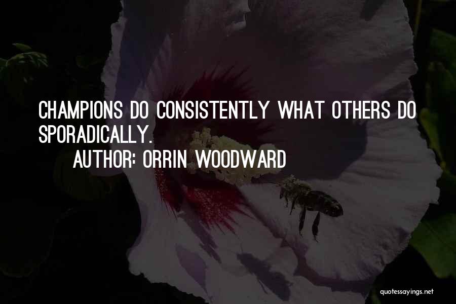 Orrin Woodward Quotes: Champions Do Consistently What Others Do Sporadically.