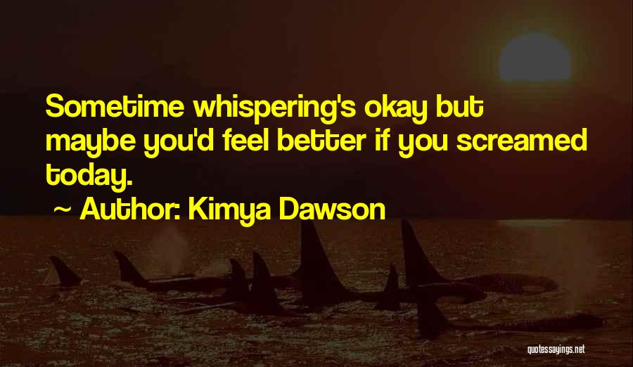 Kimya Dawson Quotes: Sometime Whispering's Okay But Maybe You'd Feel Better If You Screamed Today.