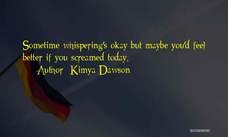 Kimya Dawson Quotes: Sometime Whispering's Okay But Maybe You'd Feel Better If You Screamed Today.