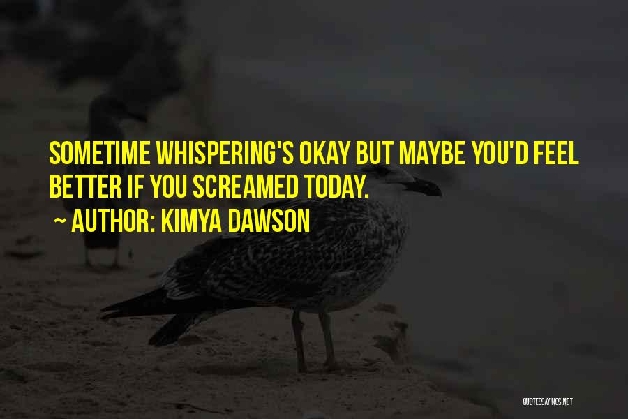 Kimya Dawson Quotes: Sometime Whispering's Okay But Maybe You'd Feel Better If You Screamed Today.