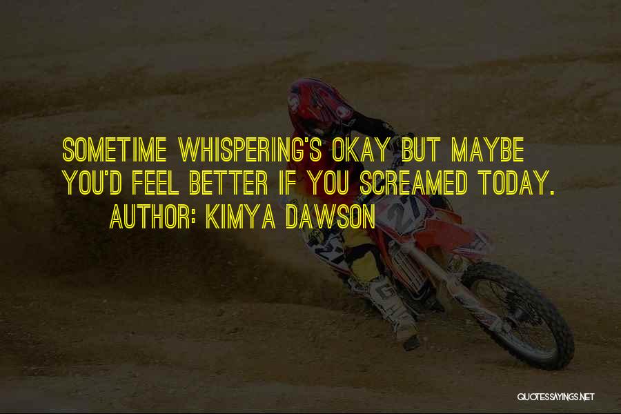 Kimya Dawson Quotes: Sometime Whispering's Okay But Maybe You'd Feel Better If You Screamed Today.