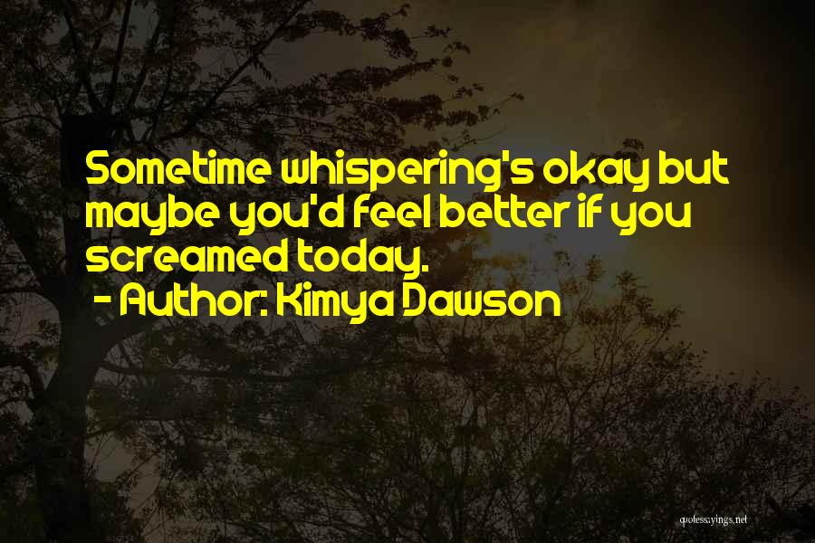 Kimya Dawson Quotes: Sometime Whispering's Okay But Maybe You'd Feel Better If You Screamed Today.