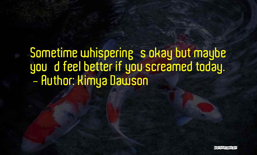 Kimya Dawson Quotes: Sometime Whispering's Okay But Maybe You'd Feel Better If You Screamed Today.