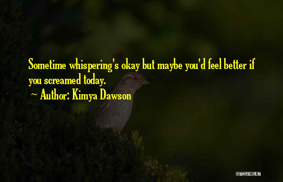 Kimya Dawson Quotes: Sometime Whispering's Okay But Maybe You'd Feel Better If You Screamed Today.