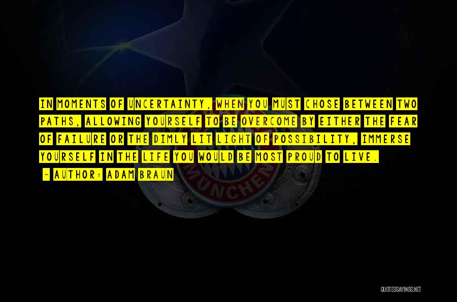 Adam Braun Quotes: In Moments Of Uncertainty, When You Must Chose Between Two Paths, Allowing Yourself To Be Overcome By Either The Fear