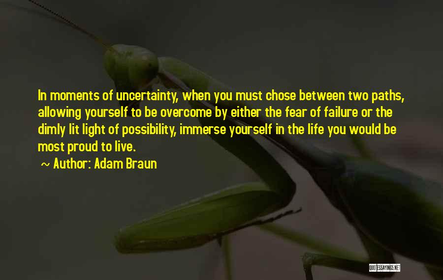 Adam Braun Quotes: In Moments Of Uncertainty, When You Must Chose Between Two Paths, Allowing Yourself To Be Overcome By Either The Fear