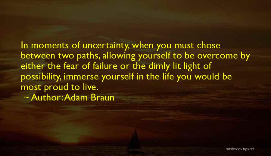 Adam Braun Quotes: In Moments Of Uncertainty, When You Must Chose Between Two Paths, Allowing Yourself To Be Overcome By Either The Fear