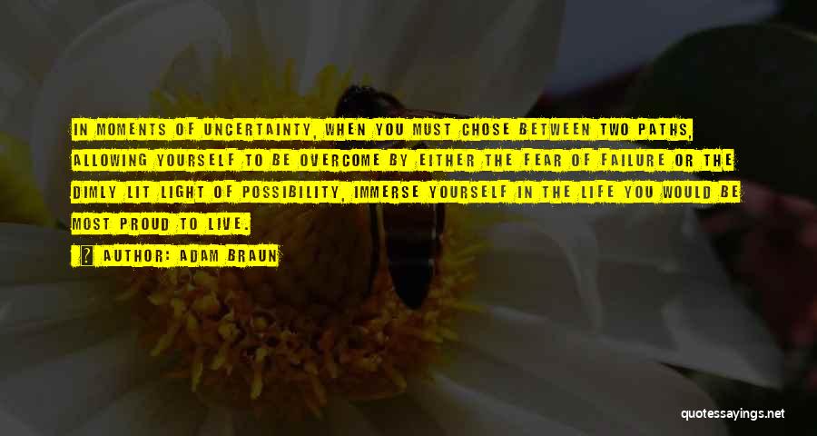 Adam Braun Quotes: In Moments Of Uncertainty, When You Must Chose Between Two Paths, Allowing Yourself To Be Overcome By Either The Fear