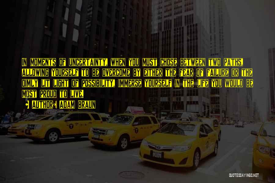 Adam Braun Quotes: In Moments Of Uncertainty, When You Must Chose Between Two Paths, Allowing Yourself To Be Overcome By Either The Fear