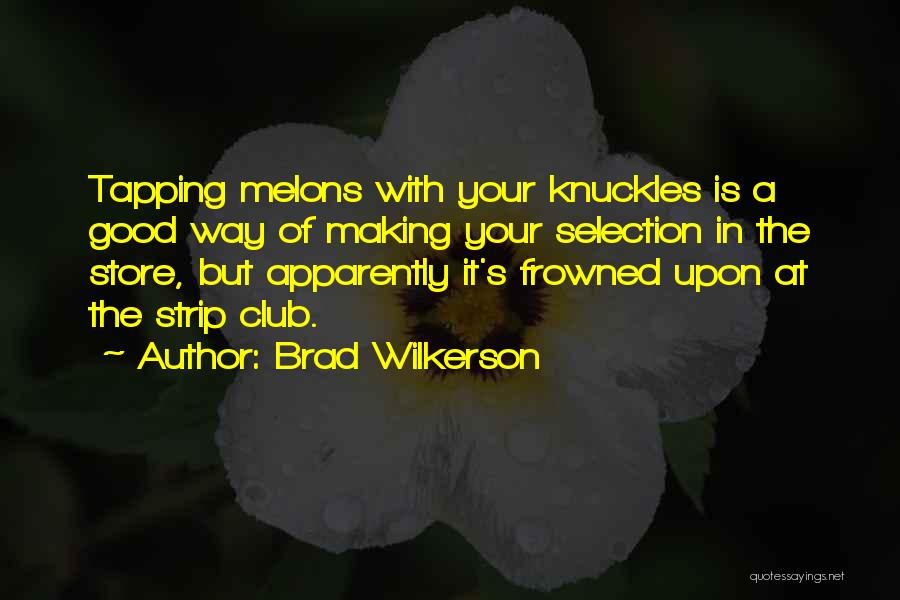 Brad Wilkerson Quotes: Tapping Melons With Your Knuckles Is A Good Way Of Making Your Selection In The Store, But Apparently It's Frowned