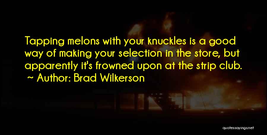 Brad Wilkerson Quotes: Tapping Melons With Your Knuckles Is A Good Way Of Making Your Selection In The Store, But Apparently It's Frowned