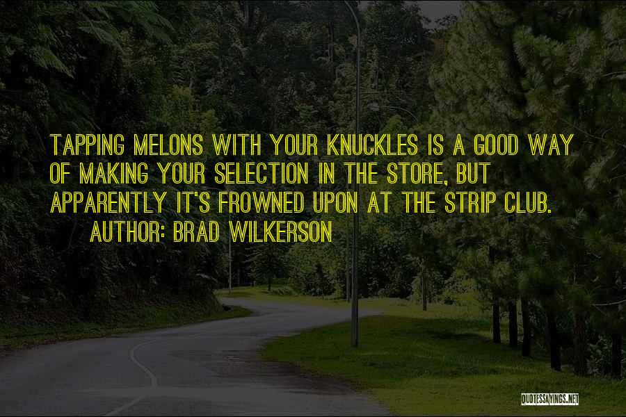 Brad Wilkerson Quotes: Tapping Melons With Your Knuckles Is A Good Way Of Making Your Selection In The Store, But Apparently It's Frowned