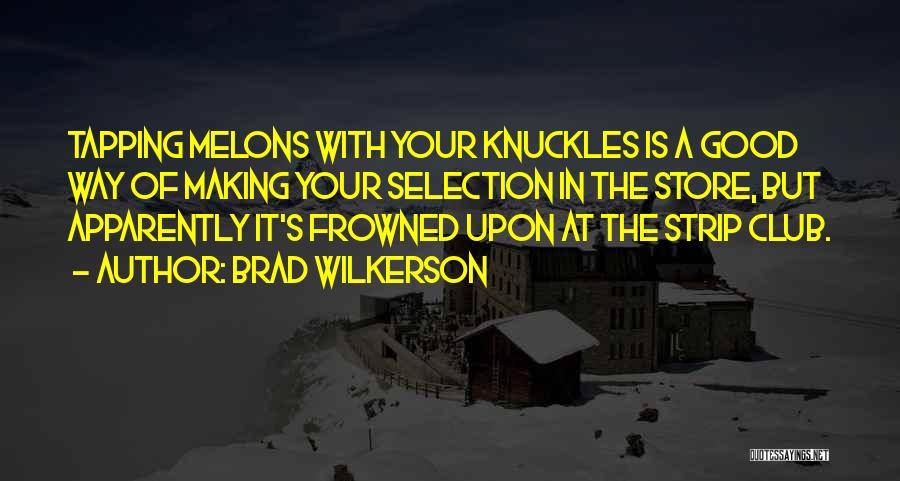 Brad Wilkerson Quotes: Tapping Melons With Your Knuckles Is A Good Way Of Making Your Selection In The Store, But Apparently It's Frowned