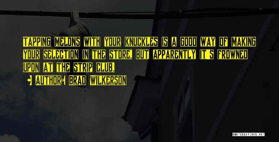Brad Wilkerson Quotes: Tapping Melons With Your Knuckles Is A Good Way Of Making Your Selection In The Store, But Apparently It's Frowned