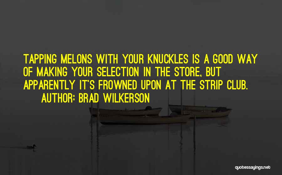 Brad Wilkerson Quotes: Tapping Melons With Your Knuckles Is A Good Way Of Making Your Selection In The Store, But Apparently It's Frowned