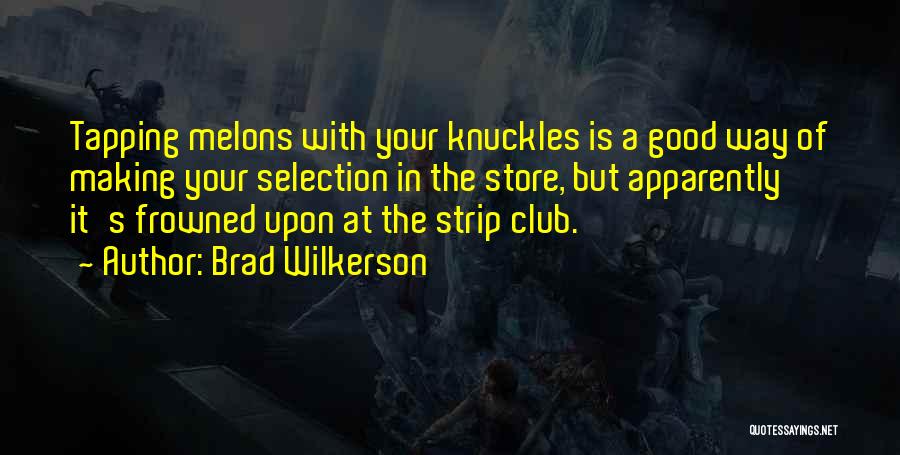 Brad Wilkerson Quotes: Tapping Melons With Your Knuckles Is A Good Way Of Making Your Selection In The Store, But Apparently It's Frowned