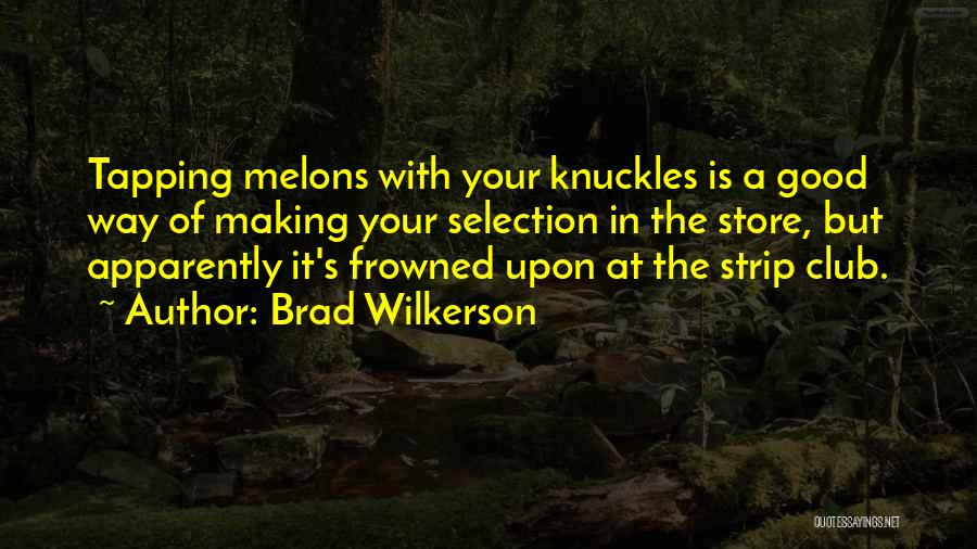 Brad Wilkerson Quotes: Tapping Melons With Your Knuckles Is A Good Way Of Making Your Selection In The Store, But Apparently It's Frowned