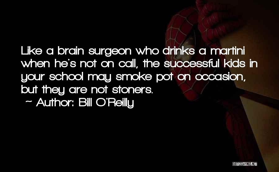 Bill O'Reilly Quotes: Like A Brain Surgeon Who Drinks A Martini When He's Not On Call, The Successful Kids In Your School May