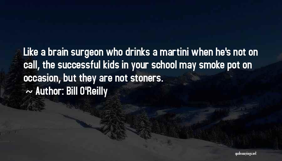 Bill O'Reilly Quotes: Like A Brain Surgeon Who Drinks A Martini When He's Not On Call, The Successful Kids In Your School May
