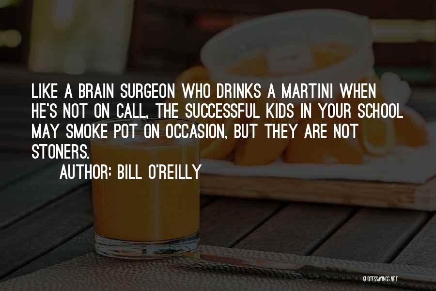 Bill O'Reilly Quotes: Like A Brain Surgeon Who Drinks A Martini When He's Not On Call, The Successful Kids In Your School May