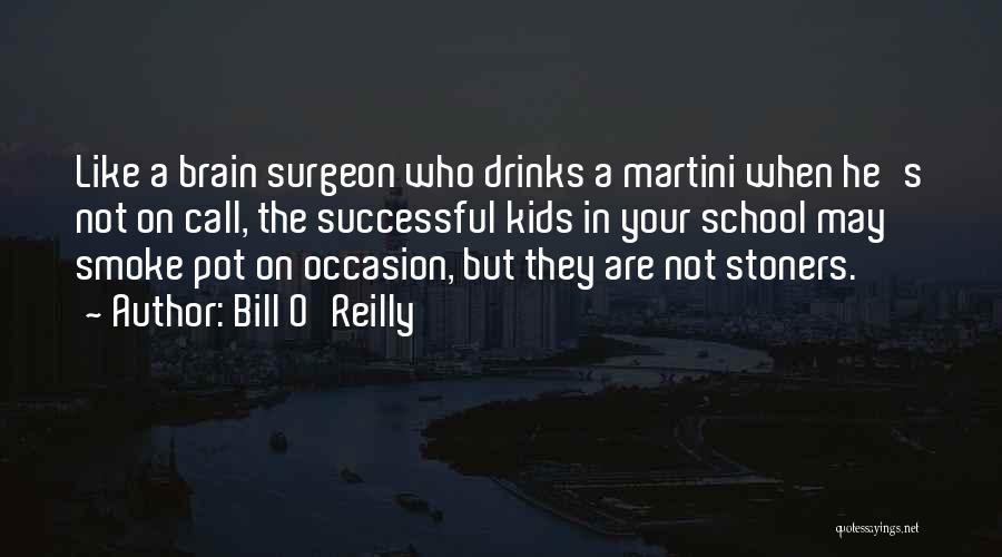 Bill O'Reilly Quotes: Like A Brain Surgeon Who Drinks A Martini When He's Not On Call, The Successful Kids In Your School May