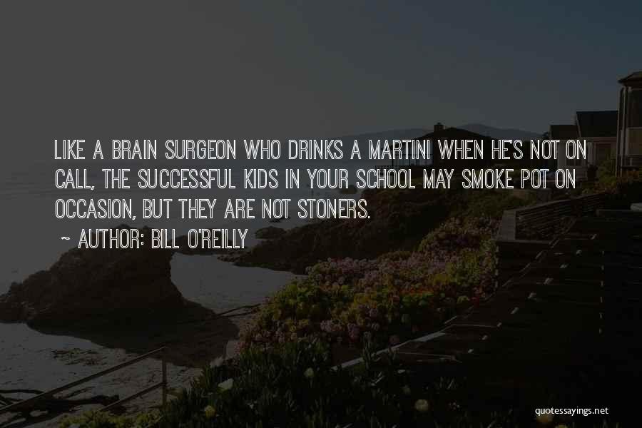 Bill O'Reilly Quotes: Like A Brain Surgeon Who Drinks A Martini When He's Not On Call, The Successful Kids In Your School May