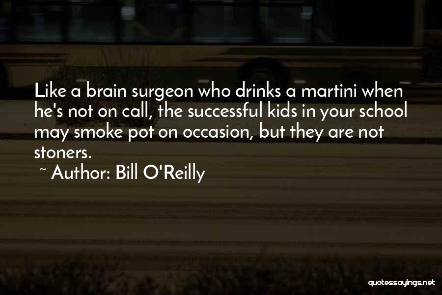 Bill O'Reilly Quotes: Like A Brain Surgeon Who Drinks A Martini When He's Not On Call, The Successful Kids In Your School May