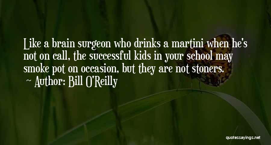 Bill O'Reilly Quotes: Like A Brain Surgeon Who Drinks A Martini When He's Not On Call, The Successful Kids In Your School May