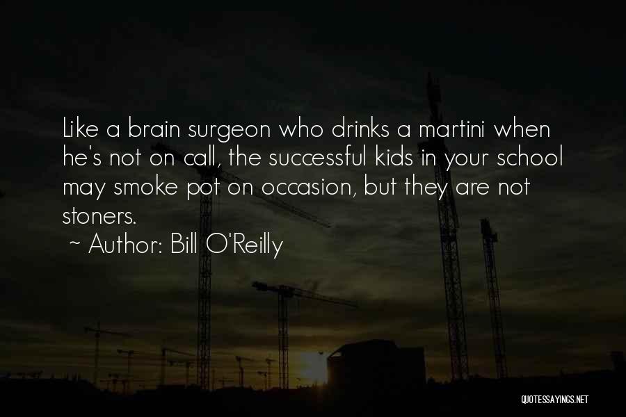 Bill O'Reilly Quotes: Like A Brain Surgeon Who Drinks A Martini When He's Not On Call, The Successful Kids In Your School May