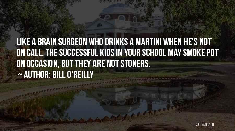 Bill O'Reilly Quotes: Like A Brain Surgeon Who Drinks A Martini When He's Not On Call, The Successful Kids In Your School May