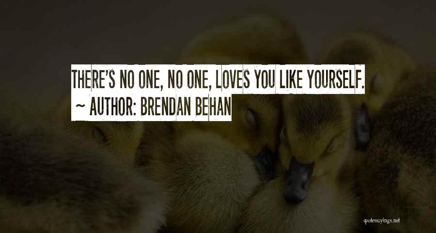 Brendan Behan Quotes: There's No One, No One, Loves You Like Yourself.