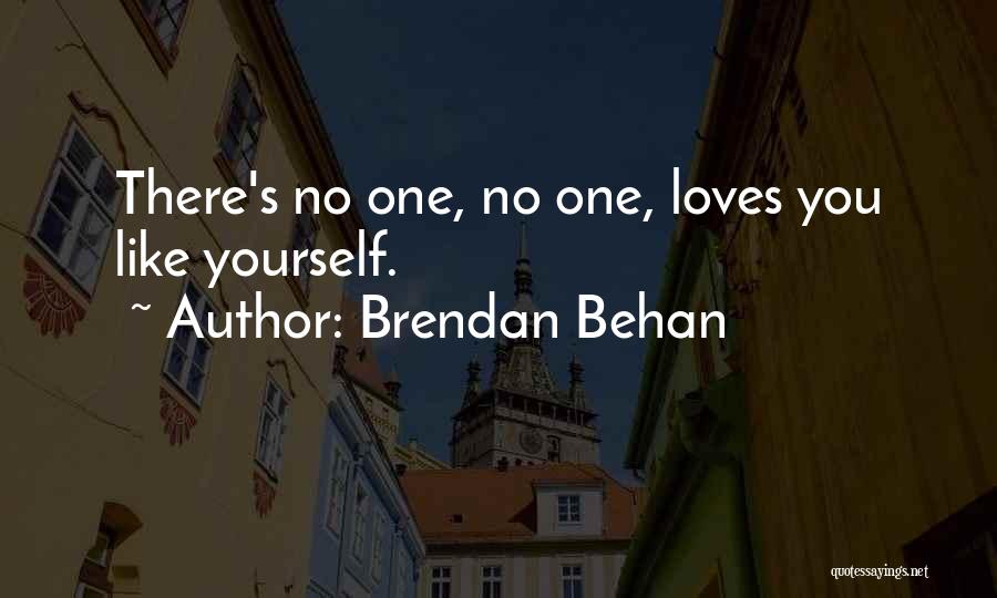 Brendan Behan Quotes: There's No One, No One, Loves You Like Yourself.