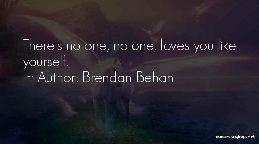 Brendan Behan Quotes: There's No One, No One, Loves You Like Yourself.
