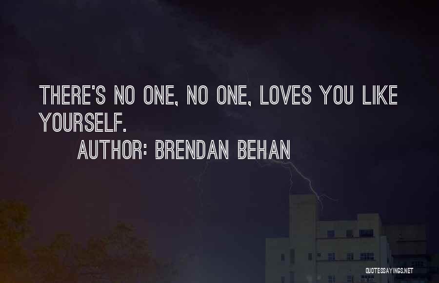 Brendan Behan Quotes: There's No One, No One, Loves You Like Yourself.