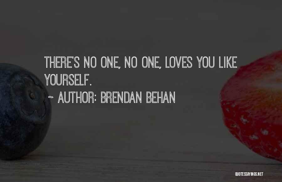 Brendan Behan Quotes: There's No One, No One, Loves You Like Yourself.