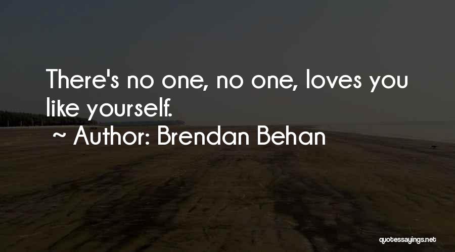 Brendan Behan Quotes: There's No One, No One, Loves You Like Yourself.
