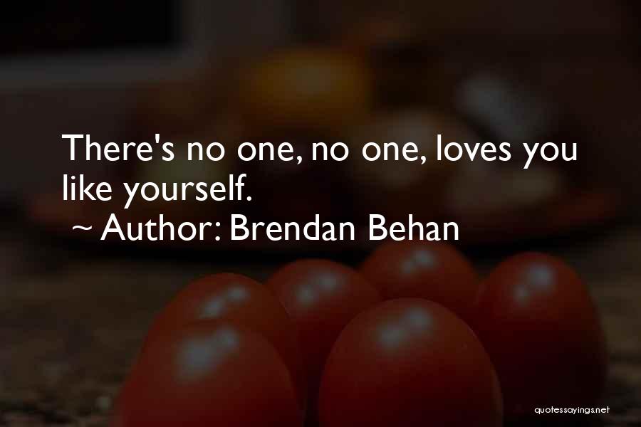 Brendan Behan Quotes: There's No One, No One, Loves You Like Yourself.