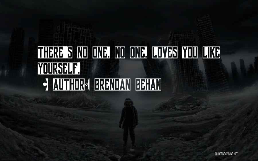 Brendan Behan Quotes: There's No One, No One, Loves You Like Yourself.