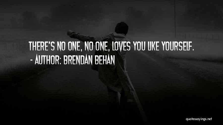 Brendan Behan Quotes: There's No One, No One, Loves You Like Yourself.