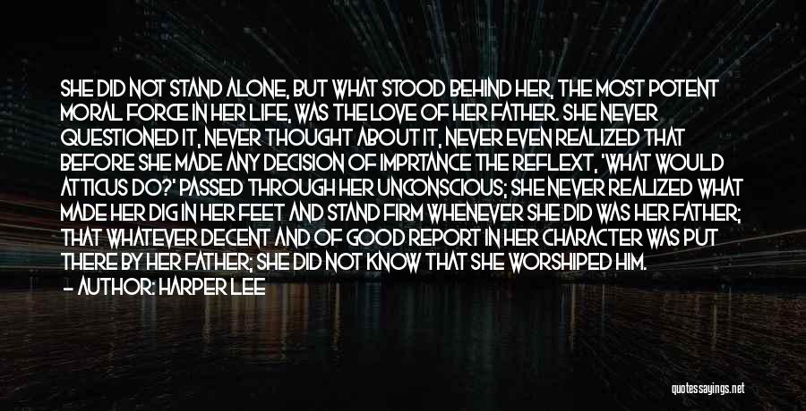 Harper Lee Quotes: She Did Not Stand Alone, But What Stood Behind Her, The Most Potent Moral Force In Her Life, Was The