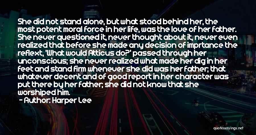 Harper Lee Quotes: She Did Not Stand Alone, But What Stood Behind Her, The Most Potent Moral Force In Her Life, Was The