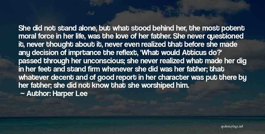 Harper Lee Quotes: She Did Not Stand Alone, But What Stood Behind Her, The Most Potent Moral Force In Her Life, Was The