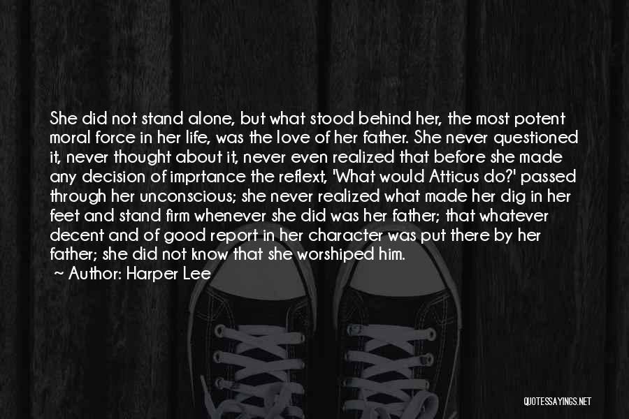 Harper Lee Quotes: She Did Not Stand Alone, But What Stood Behind Her, The Most Potent Moral Force In Her Life, Was The