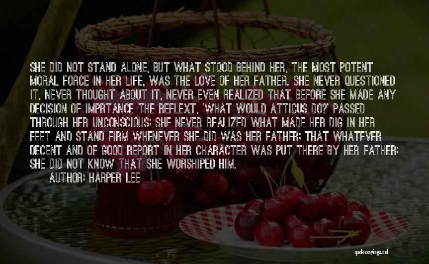 Harper Lee Quotes: She Did Not Stand Alone, But What Stood Behind Her, The Most Potent Moral Force In Her Life, Was The