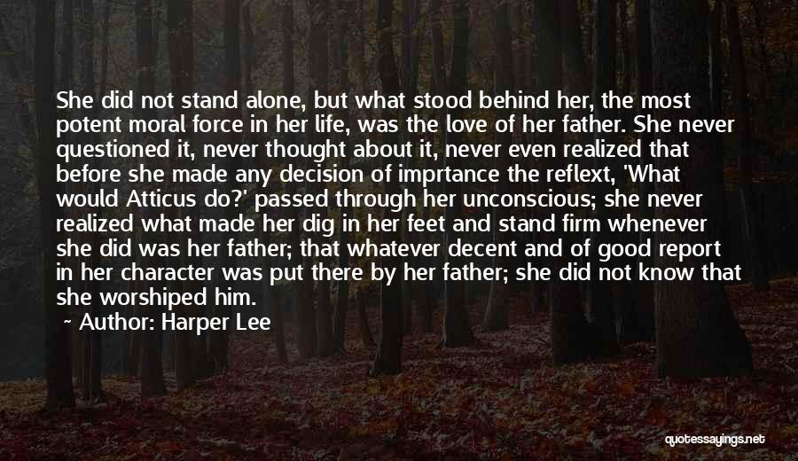 Harper Lee Quotes: She Did Not Stand Alone, But What Stood Behind Her, The Most Potent Moral Force In Her Life, Was The