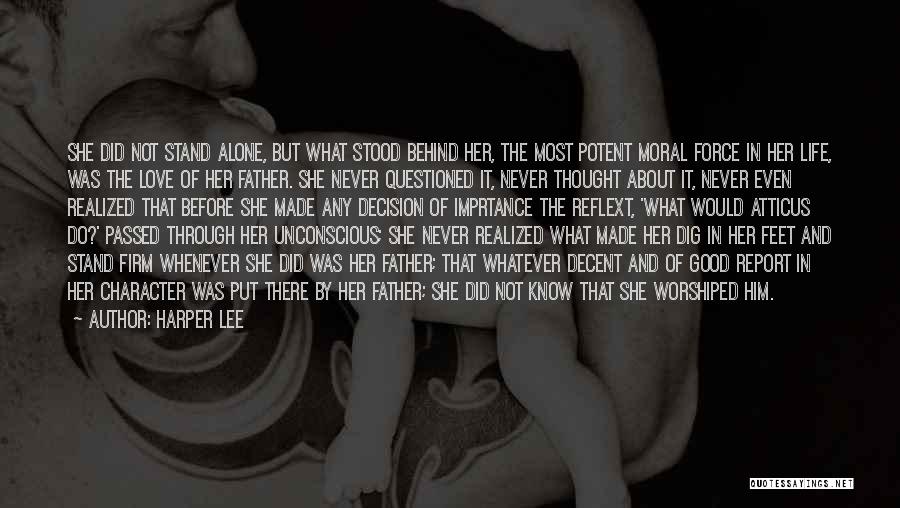 Harper Lee Quotes: She Did Not Stand Alone, But What Stood Behind Her, The Most Potent Moral Force In Her Life, Was The