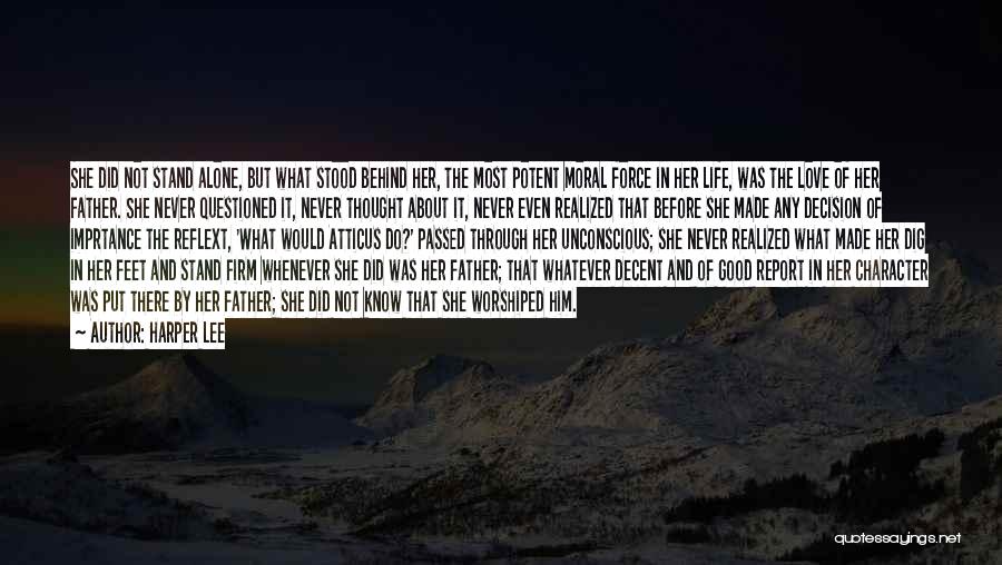 Harper Lee Quotes: She Did Not Stand Alone, But What Stood Behind Her, The Most Potent Moral Force In Her Life, Was The