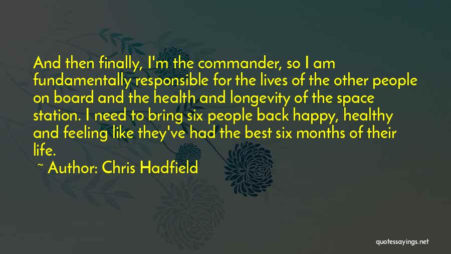 Chris Hadfield Quotes: And Then Finally, I'm The Commander, So I Am Fundamentally Responsible For The Lives Of The Other People On Board