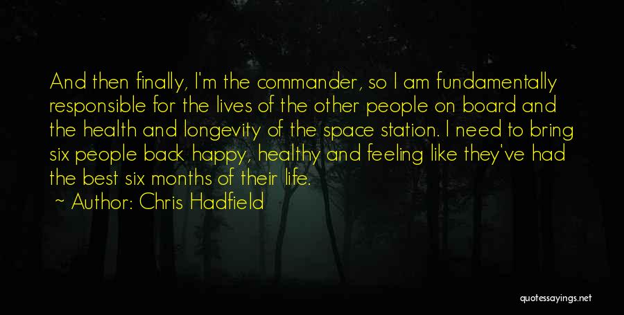 Chris Hadfield Quotes: And Then Finally, I'm The Commander, So I Am Fundamentally Responsible For The Lives Of The Other People On Board