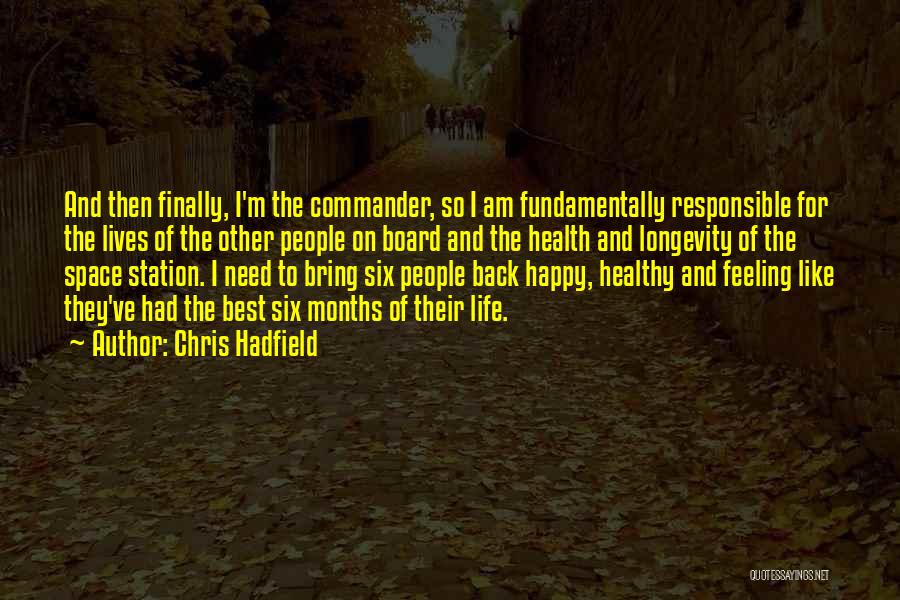 Chris Hadfield Quotes: And Then Finally, I'm The Commander, So I Am Fundamentally Responsible For The Lives Of The Other People On Board